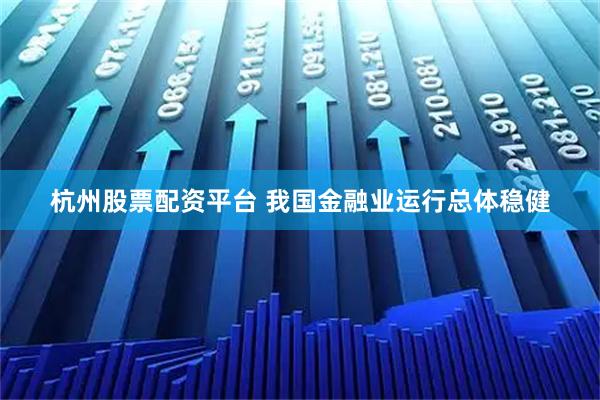 杭州股票配资平台 我国金融业运行总体稳健
