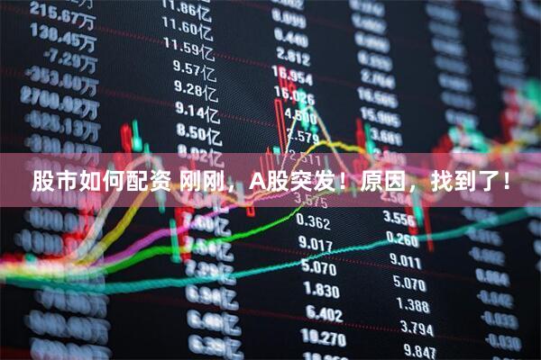 股市如何配资 刚刚，A股突发！原因，找到了！
