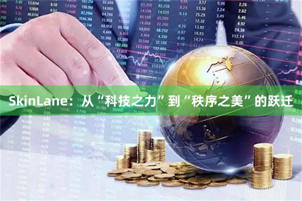 SkinLane：从“科技之力”到“秩序之美”的跃迁