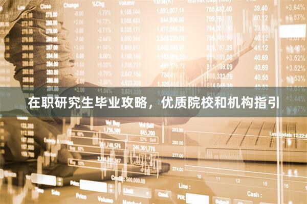 在职研究生毕业攻略，优质院校和机构指引