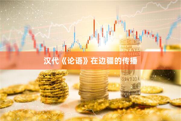 汉代《论语》在边疆的传播