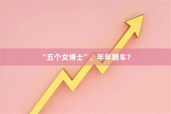 “五个女博士”，年年翻车？